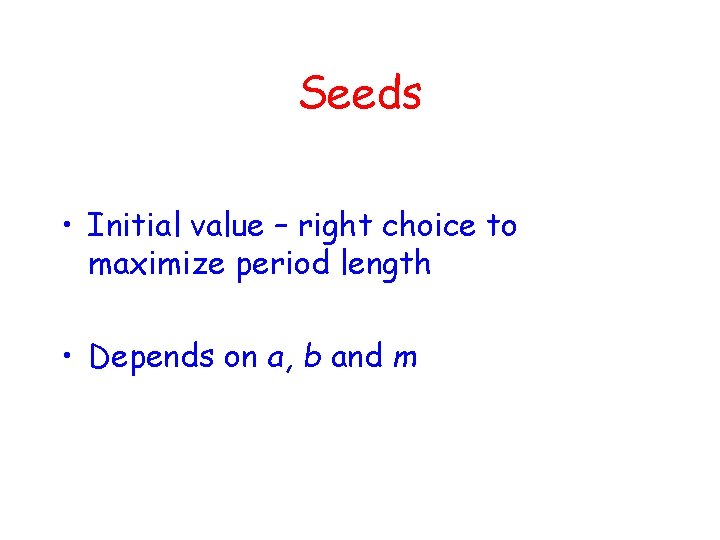 Seeds • Initial value – right choice to maximize period length • Depends on
