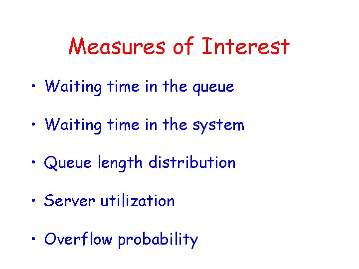Measures of Interest • Waiting time in the queue • Waiting time in the