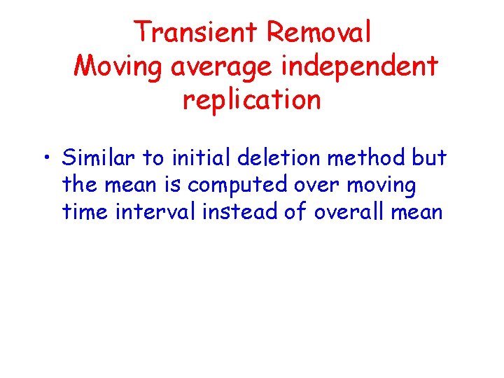 Transient Removal Moving average independent replication • Similar to initial deletion method but the