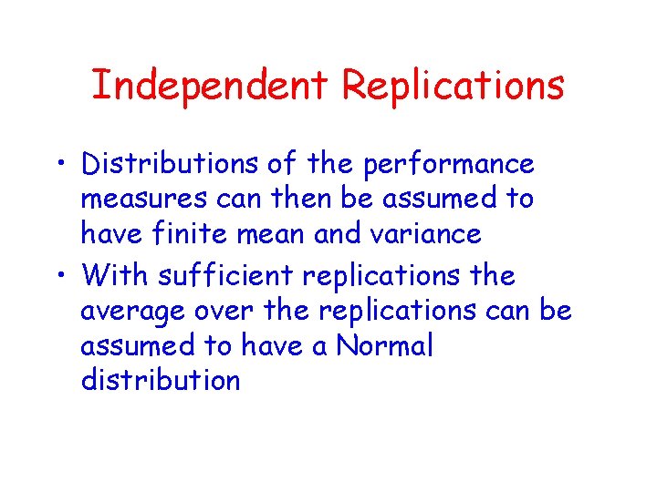 Independent Replications • Distributions of the performance measures can then be assumed to have