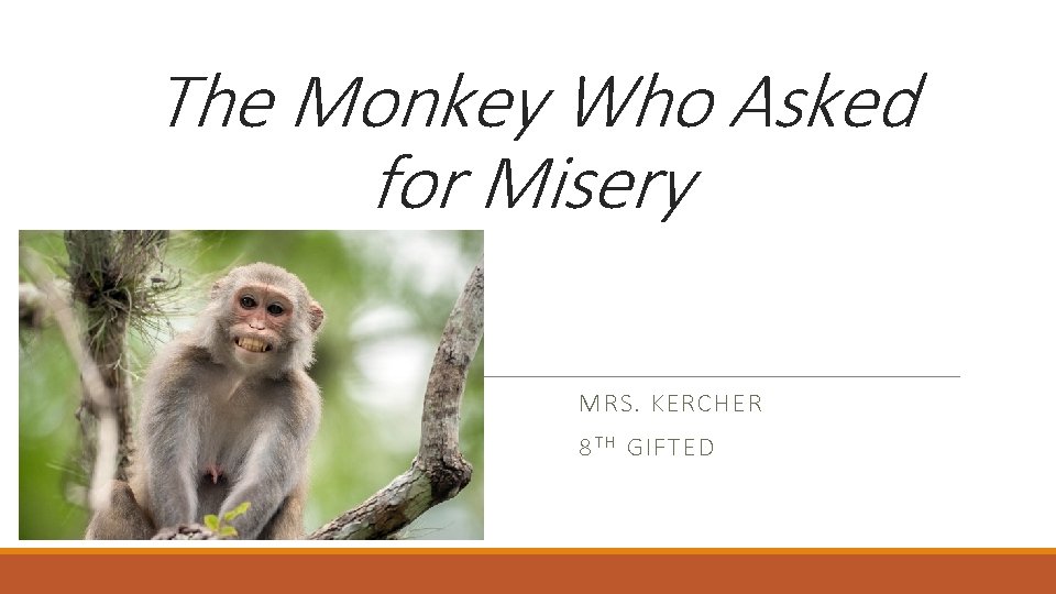 The Monkey Who Asked for Misery MRS. KERCHER 8 T H GIFTED 