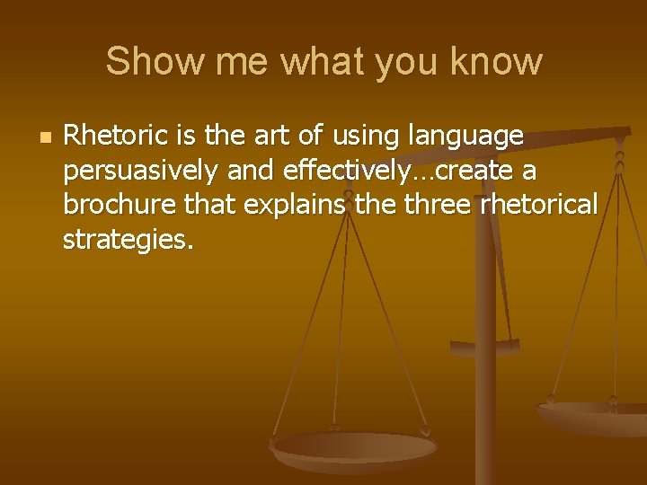 Show me what you know n Rhetoric is the art of using language persuasively