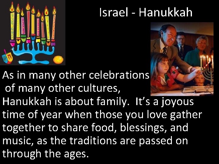 Israel - Hanukkah As in many other celebrations of many other cultures, Hanukkah is