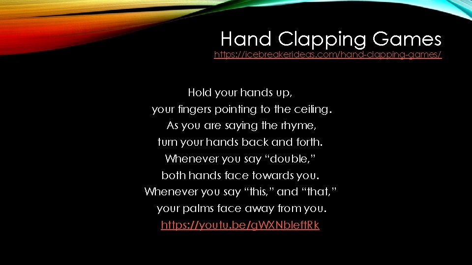 Hand Clapping Games https: //icebreakerideas. com/hand-clapping-games/ Hold your hands up, your fingers pointing to