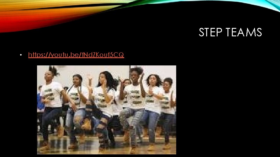 STEP TEAMS • https: //youtu. be/f. Nd. ZKouf 5 CQ 