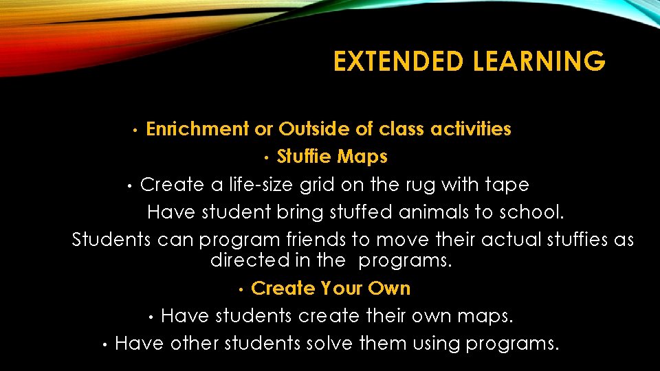 EXTENDED LEARNING Enrichment or Outside of class activities • Stuffie Maps • Create a