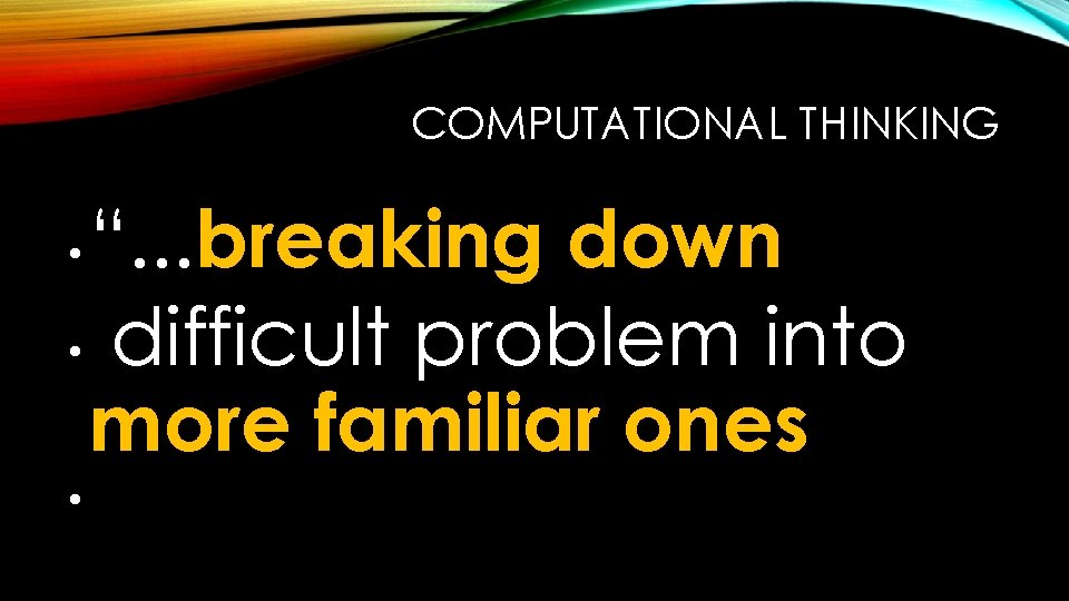 COMPUTATIONAL THINKING “. . . breaking down • difficult problem into more familiar ones