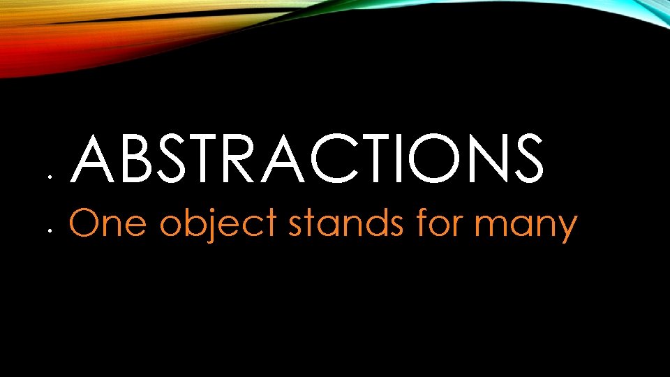  • • ABSTRACTIONS One object stands for many 
