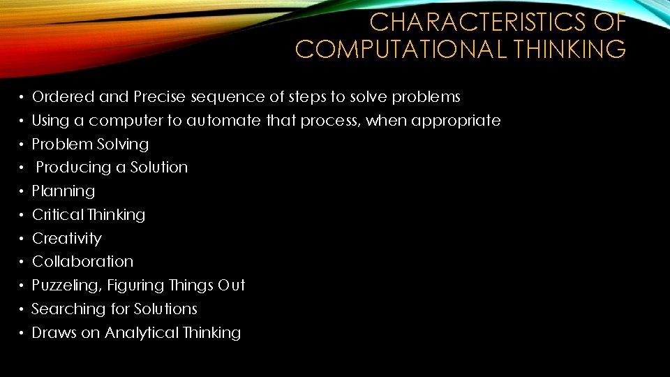 CHARACTERISTICS OF COMPUTATIONAL THINKING • Ordered and Precise sequence of steps to solve problems