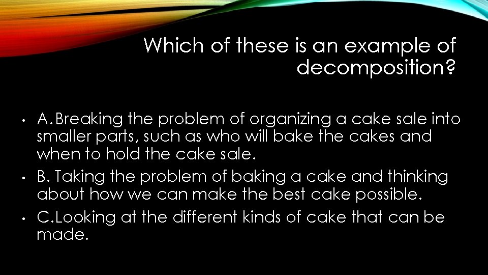 Which of these is an example of decomposition? • • • A. Breaking the