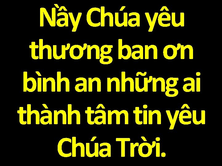 Nầy Chúa yêu thương ban ơn bình an những ai thành tâm tin yêu