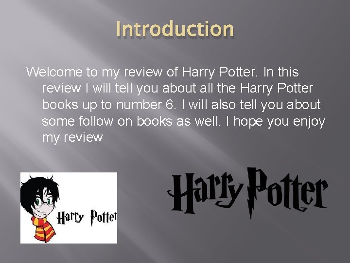 Introduction Welcome to my review of Harry Potter. In this review I will tell