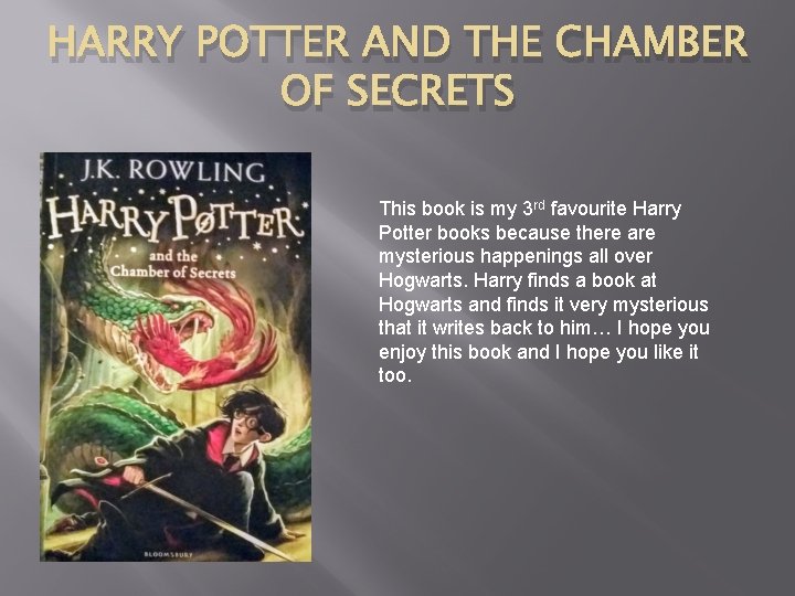 HARRY POTTER AND THE CHAMBER OF SECRETS This book is my 3 rd favourite