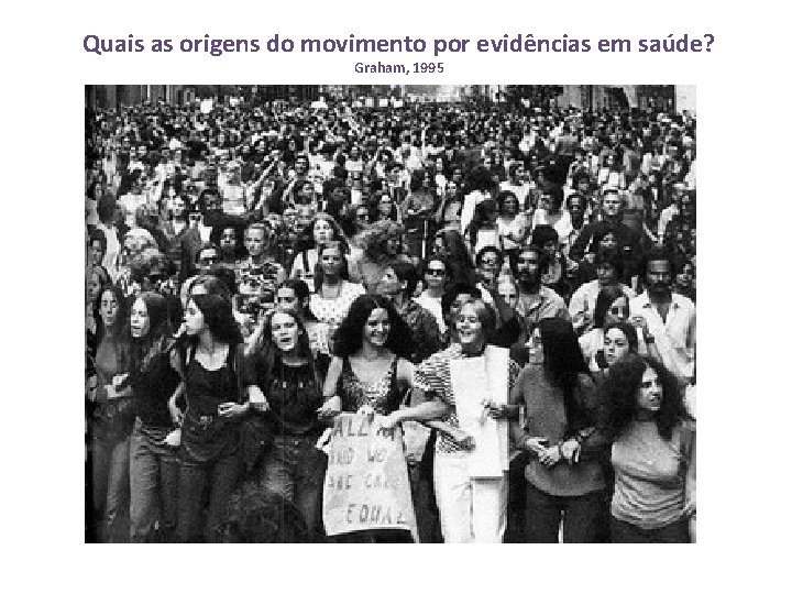 Quais as origens do movimento por evidências em saúde? Graham, 1995 