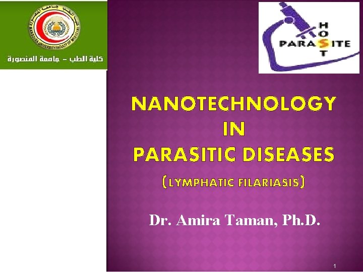 NANOTECHNOLOGY IN PARASITIC DISEASES (LYMPHATIC FILARIASIS) Dr. Amira Taman, Ph. D. 1 