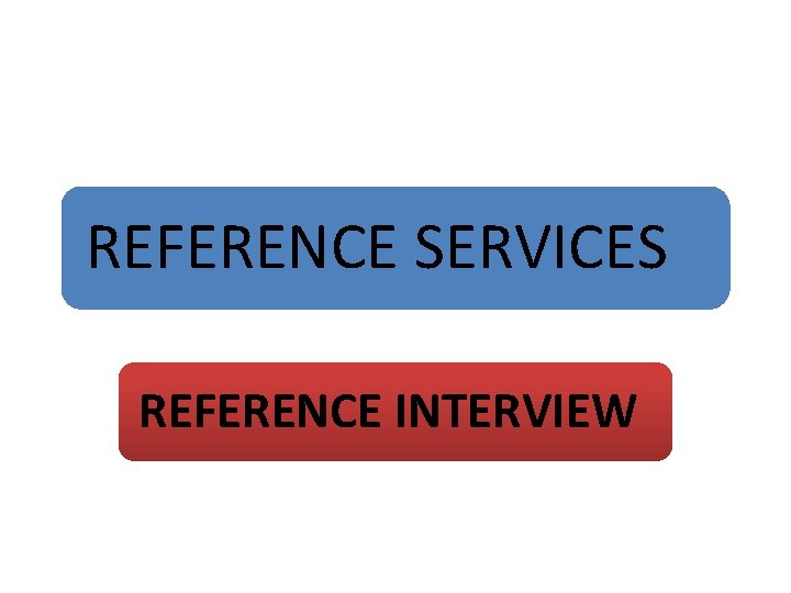 REFERENCE SERVICES REFERENCE INTERVIEW 