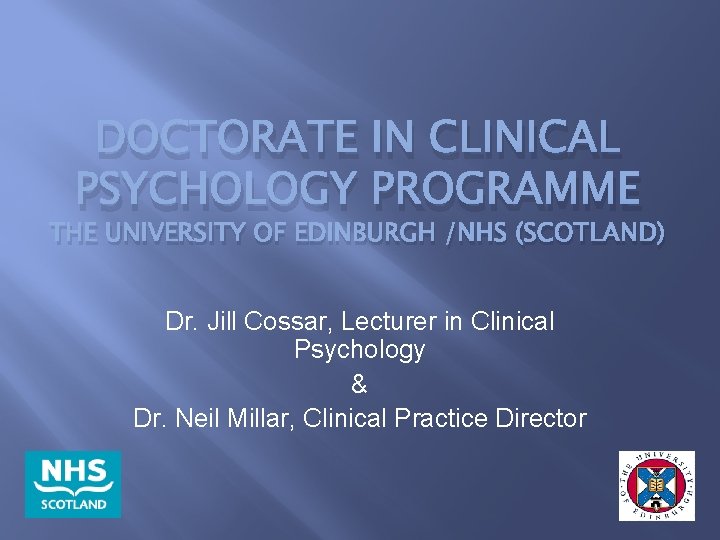 DOCTORATE IN CLINICAL PSYCHOLOGY PROGRAMME THE UNIVERSITY OF EDINBURGH /NHS (SCOTLAND) Dr. Jill Cossar,