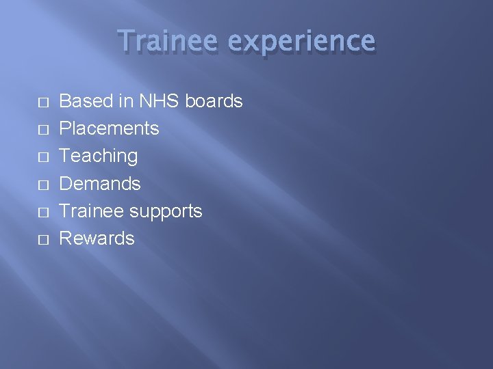 Trainee experience � � � Based in NHS boards Placements Teaching Demands Trainee supports