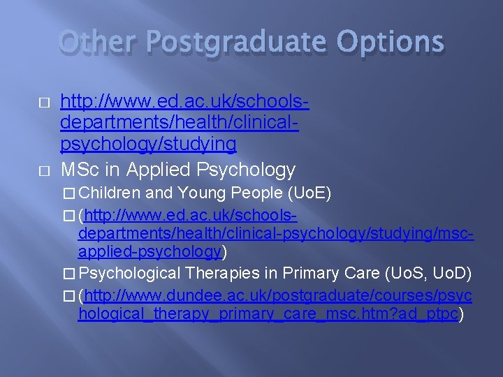 Other Postgraduate Options � � http: //www. ed. ac. uk/schoolsdepartments/health/clinicalpsychology/studying MSc in Applied Psychology