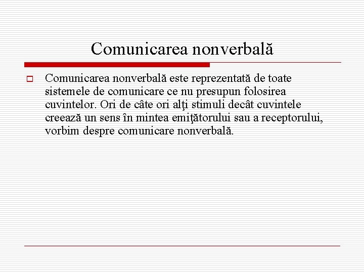 Comunicarea nonverbală o Comunicarea nonverbală este reprezentată de toate sistemele de comunicare ce nu