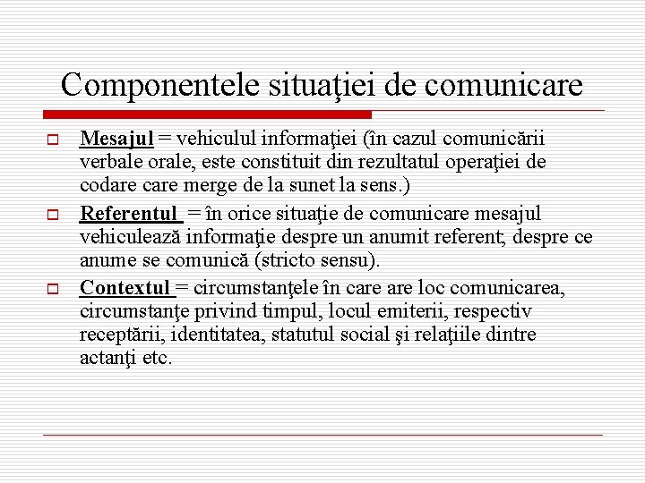 Componentele situaţiei de comunicare o o o Mesajul = vehiculul informaţiei (în cazul comunicării