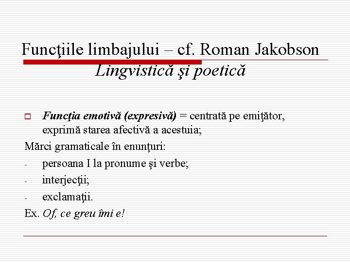 Funcţiile limbajului – cf. Roman Jakobson Lingvistică şi poetică Funcţia emotivă (expresivă) = centrată