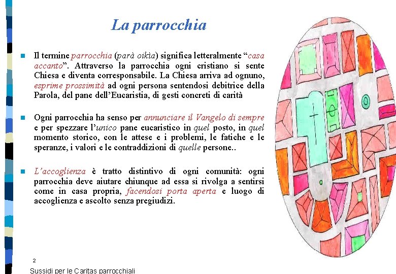 La parrocchia n Il termine parrocchia (parà oikìa) significa letteralmente “casa accanto”. Attraverso la La parrocchia n Il termine parrocchia (parà oikìa) significa letteralmente “casa accanto”. Attraverso la