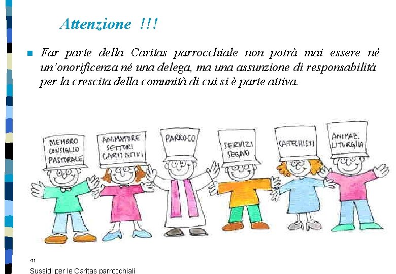 Attenzione !!! n Far parte della Caritas parrocchiale non potrà mai essere né un’onorificenza Attenzione !!! n Far parte della Caritas parrocchiale non potrà mai essere né un’onorificenza