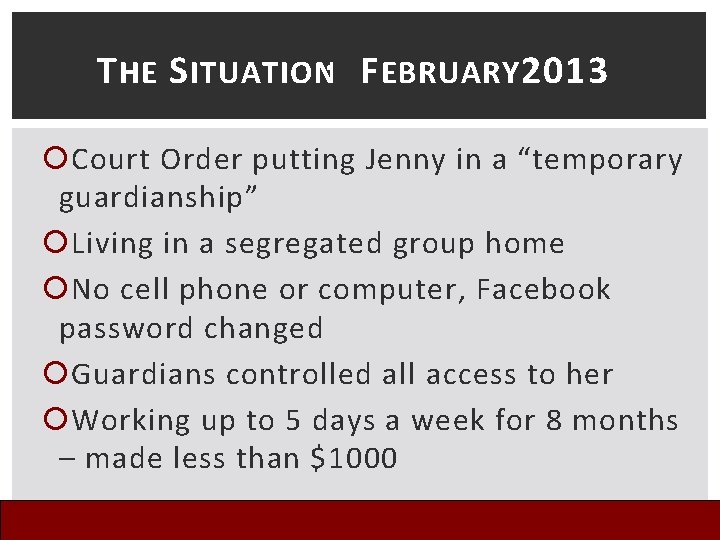 T HE S ITUATION: F EBRUARY 2013 Court Order putting Jenny in a “temporary