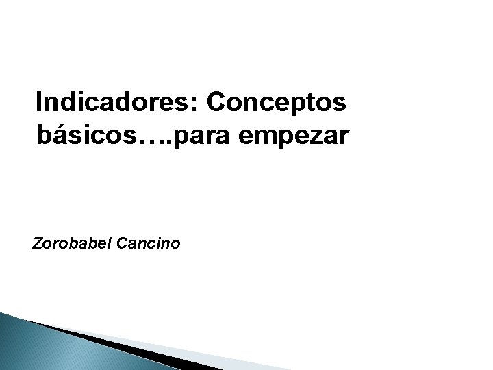 Indicadores: Conceptos básicos…. para empezar Zorobabel Cancino 
