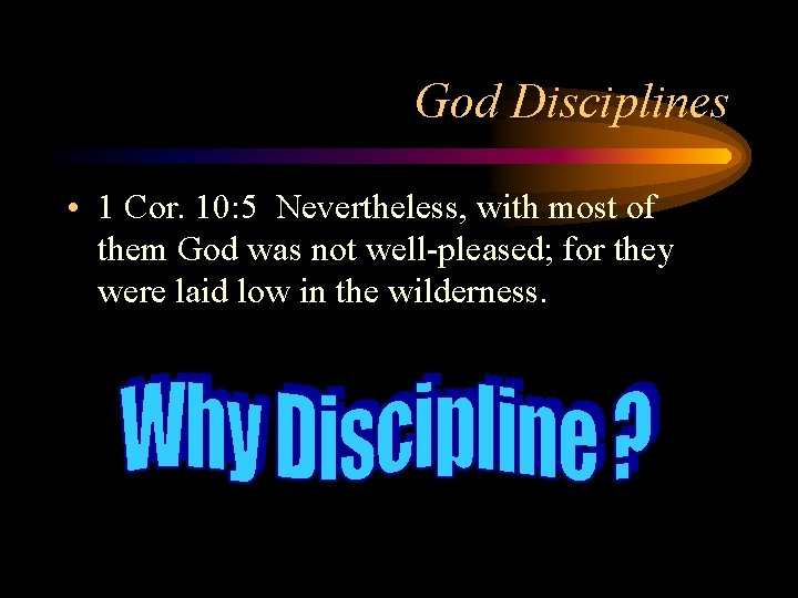 God Disciplines • 1 Cor. 10: 5 Nevertheless, with most of them God was
