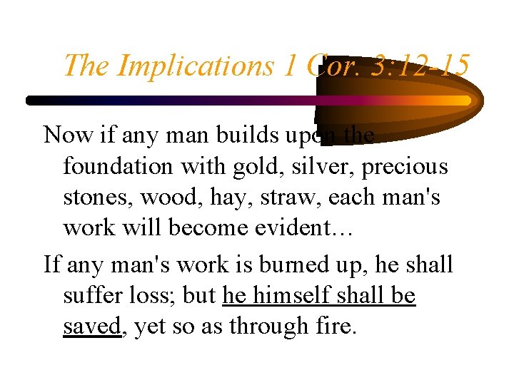 The Implications 1 Cor. 3: 12 -15 Now if any man builds upon the