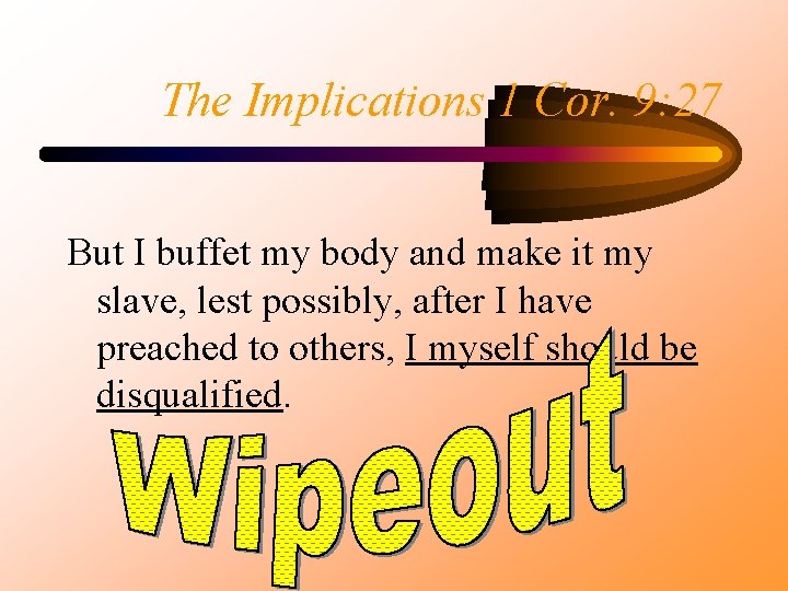 The Implications 1 Cor. 9: 27 But I buffet my body and make it