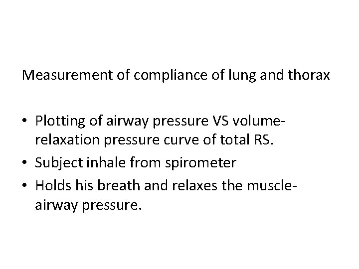 Measurement of compliance of lung and thorax • Plotting of airway pressure VS volumerelaxation