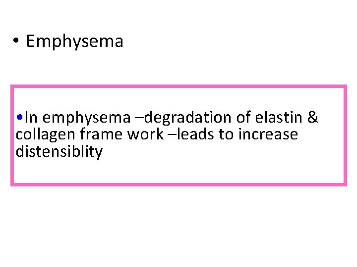 Increase in compliance • Emphysema • In emphysema –degradation of elastin & collagen frame