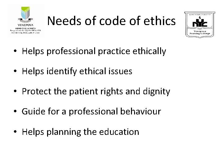 Needs of code of ethics • Helps professional practice ethically • Helps identify ethical