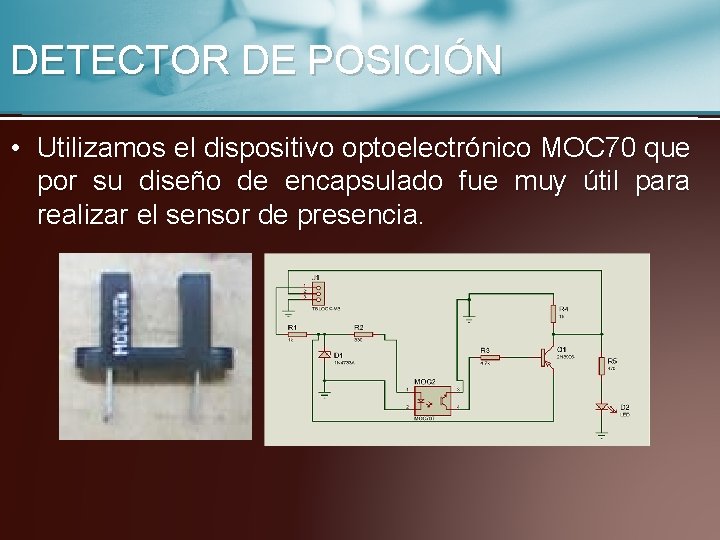 DETECTOR DE POSICIÓN • Utilizamos el dispositivo optoelectrónico MOC 70 que por su diseño