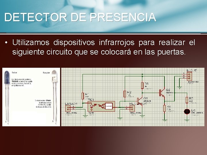 DETECTOR DE PRESENCIA • Utilizamos dispositivos infrarrojos para realizar el siguiente circuito que se