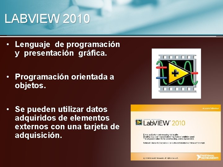 LABVIEW 2010 • Lenguaje de programación y presentación gráfica. • Programación orientada a objetos.
