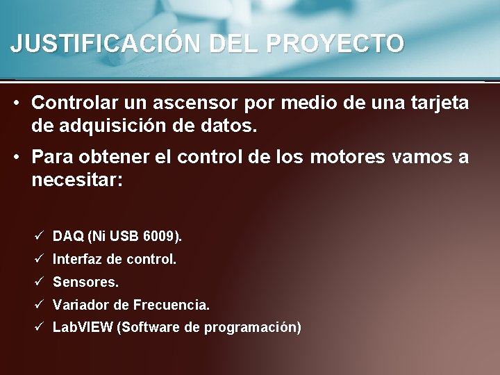 JUSTIFICACIÓN DEL PROYECTO • Controlar un ascensor por medio de una tarjeta de adquisición