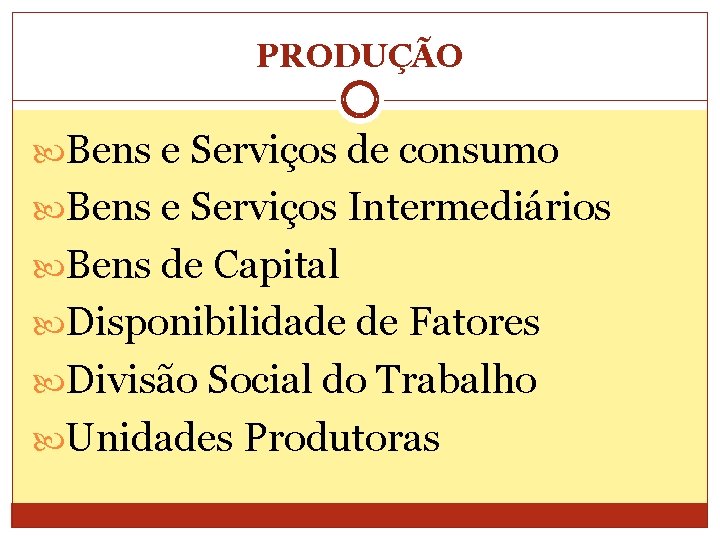 PRODUÇÃO Bens e Serviços de consumo Bens e Serviços Intermediários Bens de Capital Disponibilidade