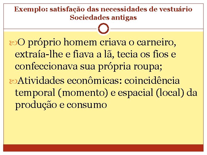 Exemplo: satisfação das necessidades de vestuário Sociedades antigas O próprio homem criava o carneiro,