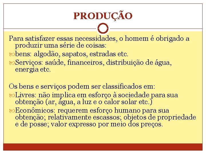 PRODUÇÃO Para satisfazer essas necessidades, o homem é obrigado a produzir uma série de