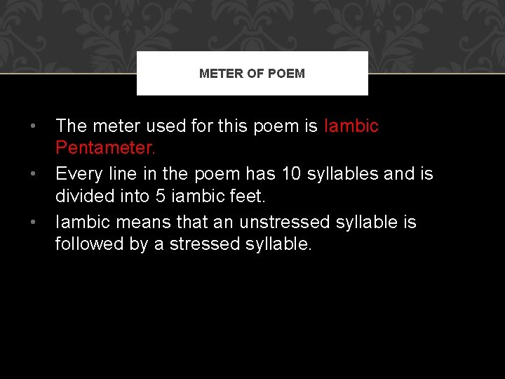 METER OF POEM • • • The meter used for this poem is Iambic METER OF POEM • • • The meter used for this poem is Iambic