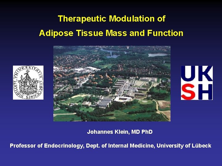 Therapeutic Modulation of Adipose Tissue Mass and Function Johannes Klein, MD Ph. D Professor