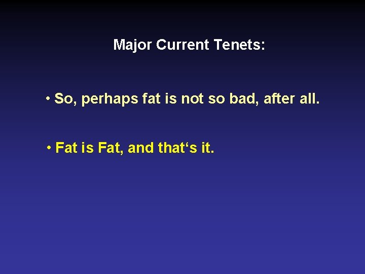 Major Current Tenets: • So, perhaps fat is not so bad, after all. •