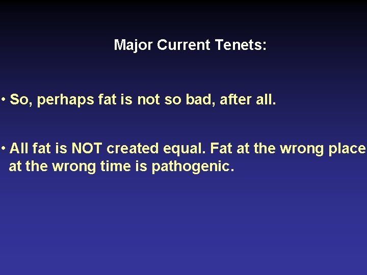Major Current Tenets: • So, perhaps fat is not so bad, after all. •