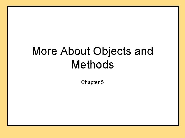 More About Objects and Methods Chapter 5 