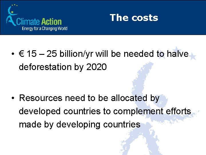 The costs • € 15 – 25 billion/yr will be needed to halve deforestation