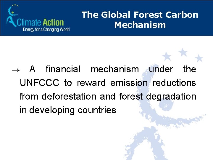 The Global Forest Carbon Mechanism A financial mechanism under the UNFCCC to reward emission